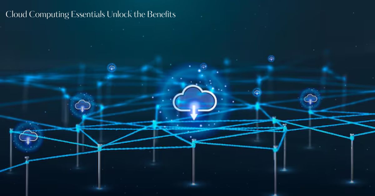 Cloud Computing Essentials Unlock the Benefits